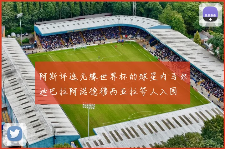 阿斯评选无缘世界杯的球星内马尔迪巴拉阿诺德穆西亚拉等人入围