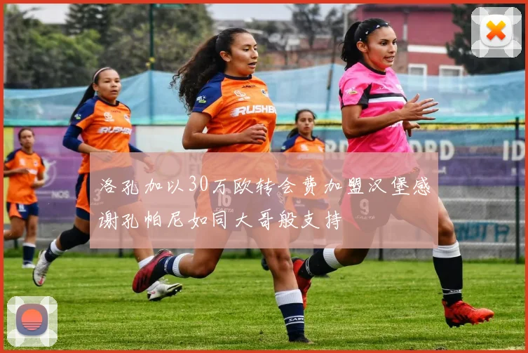 洛孔加以30万欧转会费加盟汉堡感谢孔帕尼如同大哥般支持