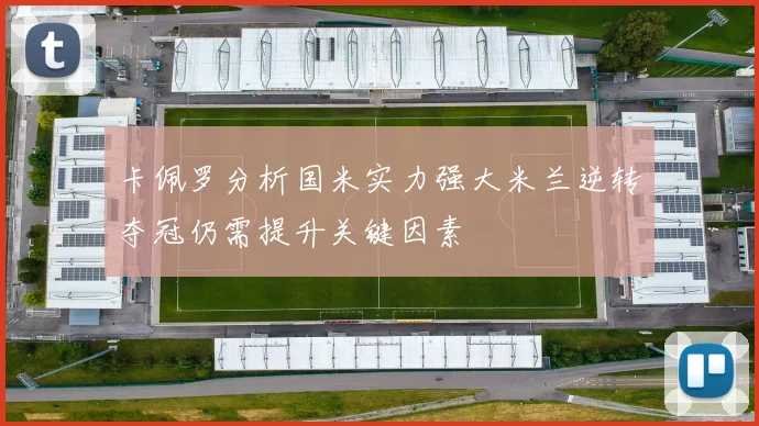卡佩罗分析国米实力强大米兰逆转夺冠仍需提升关键因素