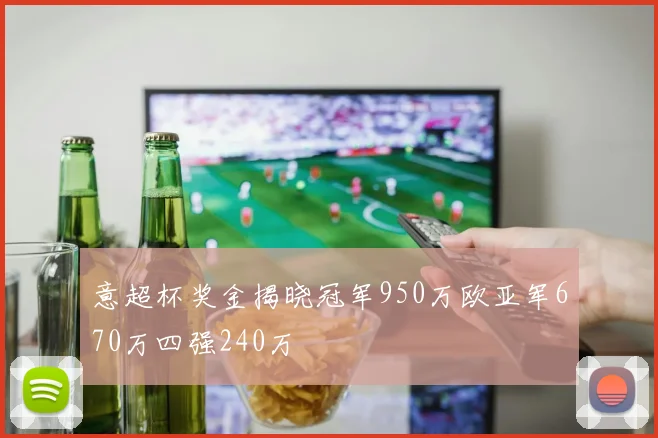 意超杯奖金揭晓冠军950万欧亚军670万四强240万