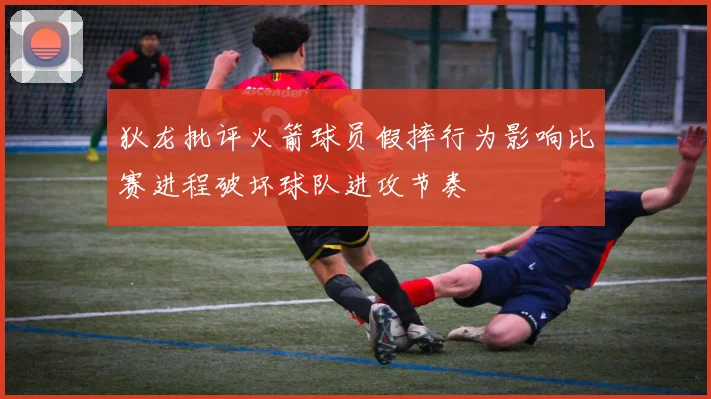 狄龙批评火箭球员假摔行为影响比赛进程破坏球队进攻节奏